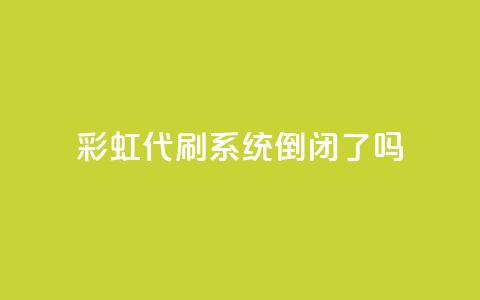 彩虹代刷系统倒闭了吗,QQ名片一天2000 - 拼多多买了200刀全被吞了 拼多多助力买刀能成功吗  第1张