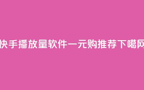 快手10000播放量软件一元购推荐 第1张 快手10000播放量软件一元购推荐 第1张
