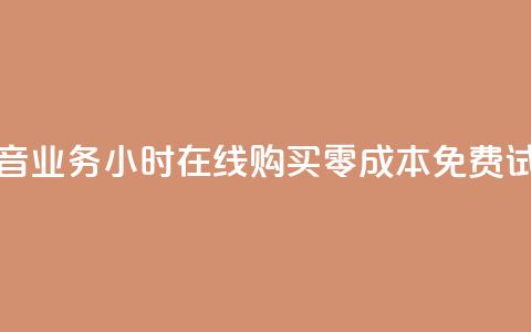 抖音业务24小时在线购买，零成本免费试用  第1张