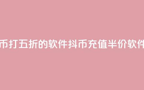 充抖币打五折的软件(抖币充值半价软件推荐)  第1张 充抖币打五折的软件(抖币充值半价软件推荐)  第1张