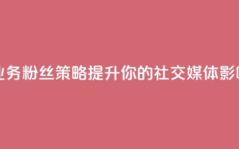 dy业务粉丝 - dy业务粉丝策略-提升你的社交媒体影响力~  第1张 dy业务粉丝 - dy业务粉丝策略-提升你的社交媒体影响力~  第1张