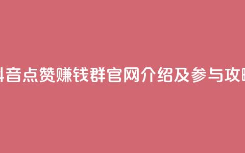 抖音点赞赚钱群官网介绍及参与攻略  第1张