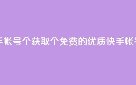 免费快手帐号100个(获取100个免费的优质快手帐号) 第1张 免费快手帐号100个(获取100个免费的优质快手帐号) 第1张