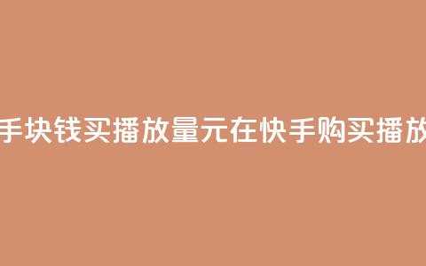 快手1块钱买播放量(1元在快手购买播放量) 第1张 快手1块钱买播放量(1元在快手购买播放量) 第1张