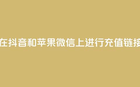 如何在抖音和苹果微信上进行充值链接设置  第1张