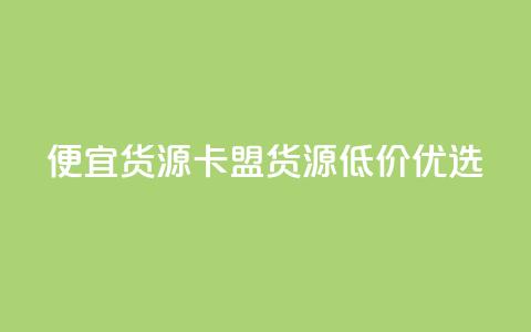 便宜货源 卡盟货源低价优选 第1张 便宜货源 卡盟货源低价优选 第1张
