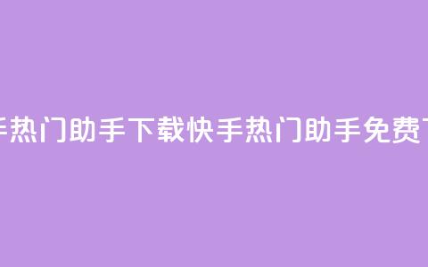 快手热门助手下载(快手热门助手免费下载)  第1张