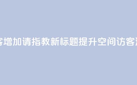 原标题:如何让qq空间访客增加?请指教新标题:提升qq空间访客流量的技巧分享  第1张 原标题:如何让qq空间访客增加?请指教新标题:提升qq空间访客流量的技巧分享  第1张
