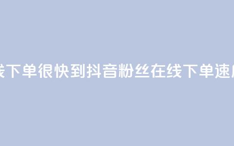 抖音粉丝在线下单很快到 - 抖音粉丝在线下单速度超快!!  第1张 抖音粉丝在线下单很快到 - 抖音粉丝在线下单速度超快!!  第1张