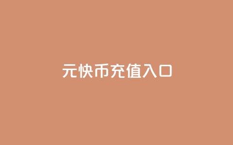 1元10快币充值入口 - 10元可充1元快币入口指南~  第1张
