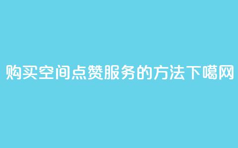 购买QQ空间点赞服务的方法  第1张 购买QQ空间点赞服务的方法  第1张