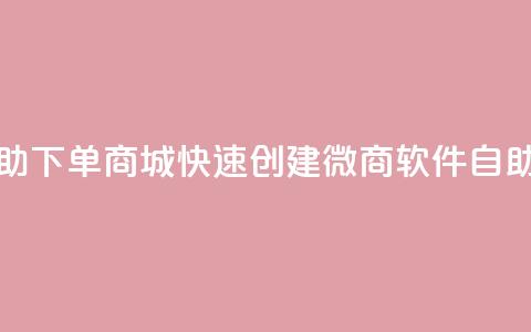 24小时微商软件自助下单商城(快速创建微商软件自助下单商城)  第1张 24小时微商软件自助下单商城(快速创建微商软件自助下单商城)  第1张