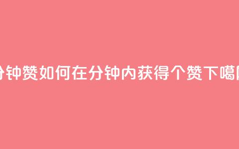 1分钟3000赞(如何在1分钟内获得3000个赞) 第1张 1分钟3000赞(如何在1分钟内获得3000个赞) 第1张