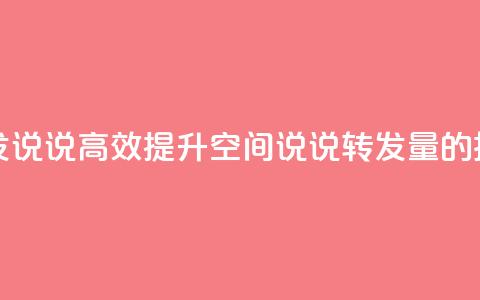 qq空间刷转发说说 - 高效提升qq空间说说转发量的技巧~  第1张 qq空间刷转发说说 - 高效提升qq空间说说转发量的技巧~  第1张
