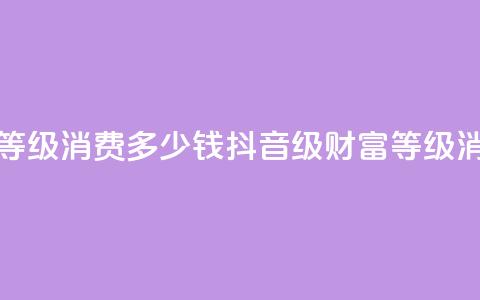 抖音24级财富等级消费多少钱(抖音24级财富等级消费费用详解)  第1张 抖音24级财富等级消费多少钱(抖音24级财富等级消费费用详解)  第1张