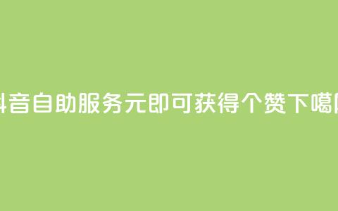 抖音自助服务:1元即可获得100个赞  第1张 抖音自助服务:1元即可获得100个赞  第1张