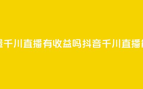 抖音巨量千川直播有收益吗(抖音千川直播能否盈利)  第1张