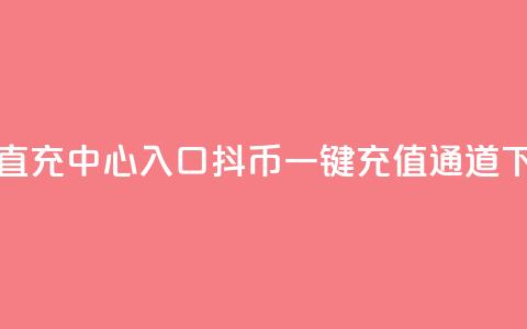 抖币直充中心入口(抖币一键充值通道)  第1张