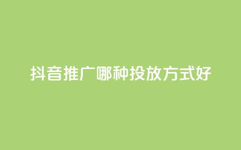抖音推广哪种投放方式好,低价卡网 - 最大的卡盟网站 0元免费领取qq超级会员  第1张