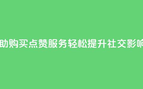 自助购买点赞服务，轻松提升社交影响力  第1张