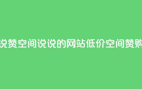 qq低价说说赞空间说说的网站(低价QQ空间赞购买方法)  第1张 qq低价说说赞空间说说的网站(低价QQ空间赞购买方法)  第1张