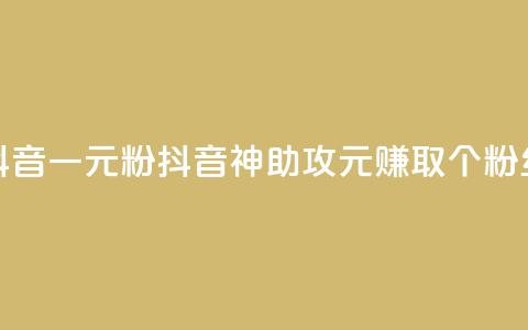 抖音一元1000粉(抖音神助攻:1元赚取1000个粉丝) 第1张 抖音一元1000粉(抖音神助攻:1元赚取1000个粉丝) 第1张