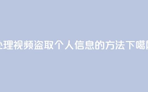 处理qq视频盗取个人信息的方法  第1张 处理qq视频盗取个人信息的方法  第1张
