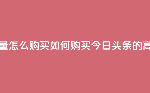 今日头条的播放量怎么购买(如何购买今日头条的高点击率视频广告)  第1张 今日头条的播放量怎么购买(如何购买今日头条的高点击率视频广告)  第1张