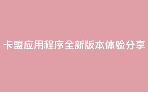 卡盟应用程序:全新版本体验分享  第1张 卡盟应用程序:全新版本体验分享  第1张