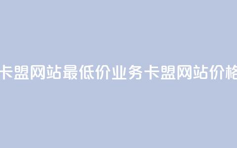 qq业务卡盟网站最低价(qq业务卡盟网站价格优惠)  第1张
