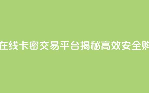 卡密出售网站 - 在线卡密交易平台揭秘 高效安全购买指南!  第1张 卡密出售网站 - 在线卡密交易平台揭秘 高效安全购买指南!  第1张