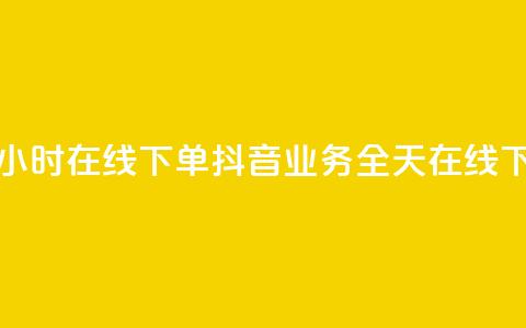 抖音业务24小时在线下单(抖音业务全天在线下单)  第1张