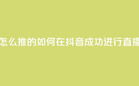 抖音推流是怎么推的 - 如何在抖音成功进行直播推广!  第1张