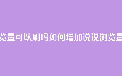 qq说说浏览量可以刷吗 - 如何增加QQ说说浏览量？。  第1张