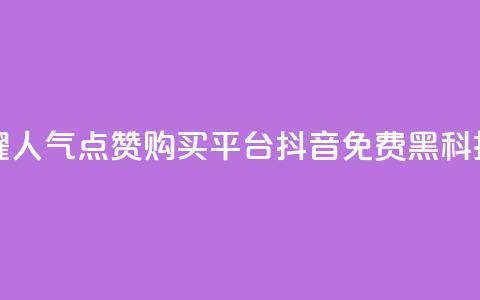 王者荣耀人气点赞购买平台 - 抖音免费黑科技 第1张 王者荣耀人气点赞购买平台 - 抖音免费黑科技 第1张