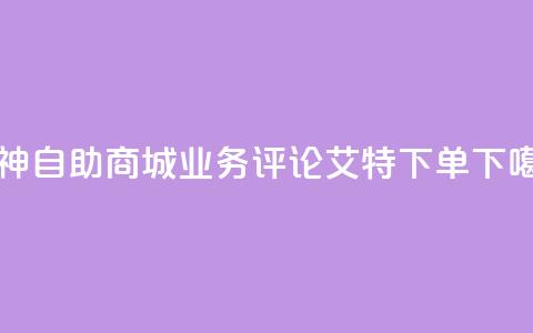 雷神自助商城 - dy业务评论艾特下单  第1张 雷神自助商城 - dy业务评论艾特下单  第1张