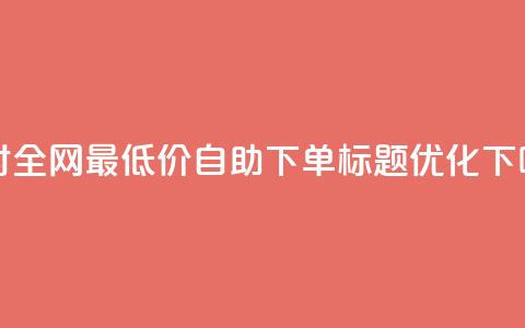 24小时全网最低价 QQ 自助下单标题优化  第1张