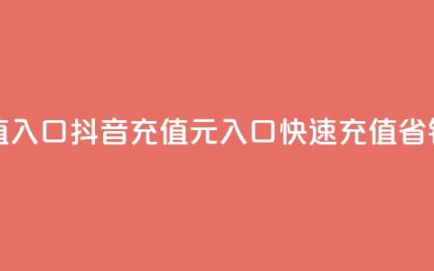 抖音充值1元充值入口 - 抖音充值1元入口，快速充值	，省钱更便捷~  第1张