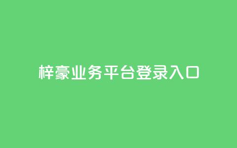 梓豪业务平台登录入口,抖音业务低价链接 - 抖音业务网低价 ks业务网站平台  第1张