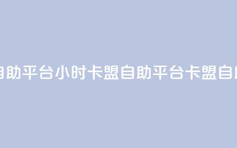 24小时卡盟自助平台(24小时卡盟自助平台 → 卡盟自助平台优势)  第1张