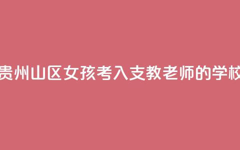 贵州山区女孩考入支教老师的学校  第1张