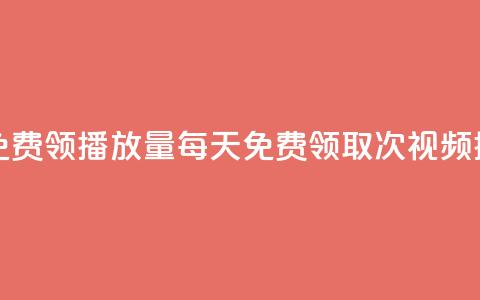 每日可以免费领1000播放量(每天免费领取1000次视频播放) 第1张 每日可以免费领1000播放量(每天免费领取1000次视频播放) 第1张