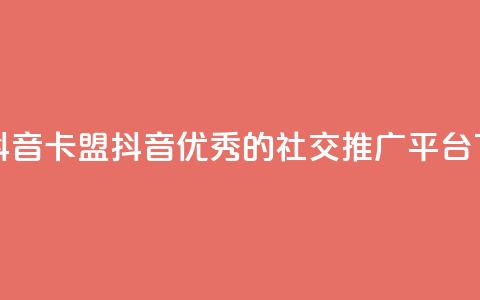 卡盟抖音(卡盟抖音:优秀的社交推广平台)  第1张 卡盟抖音(卡盟抖音:优秀的社交推广平台)  第1张