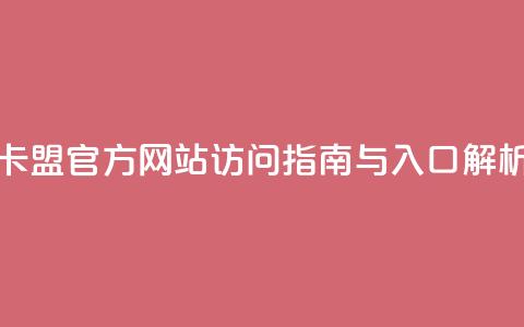 卡盟官方网站访问指南与入口解析 第1张 卡盟官方网站访问指南与入口解析 第1张