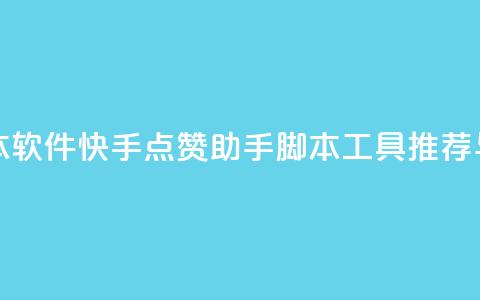 快手点赞辅助脚本软件 - 快手点赞助手脚本工具推荐与使用指南~  第1张