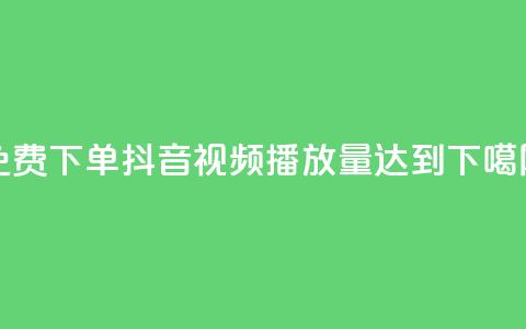 免费下单：抖音视频播放量达到1000  第1张