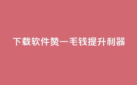 下载软件:10000赞一毛钱提升利器  第1张 下载软件:10000赞一毛钱提升利器  第1张