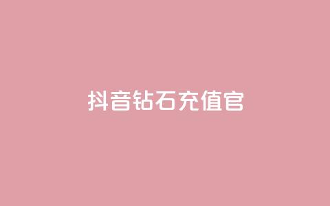 抖音钻石充值官 - 抖音钻石充值官方指南与注意事项! 第1张 抖音钻石充值官 - 抖音钻石充值官方指南与注意事项! 第1张