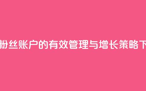 快手粉丝账户的有效管理与增长策略  第1张