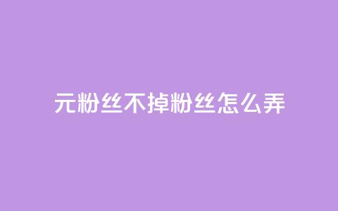 1元3000粉丝不掉粉丝怎么弄 - 如何实现低成本快速增长粉丝并避免掉粉技巧~  第1张 1元3000粉丝不掉粉丝怎么弄 - 如何实现低成本快速增长粉丝并避免掉粉技巧~  第1张